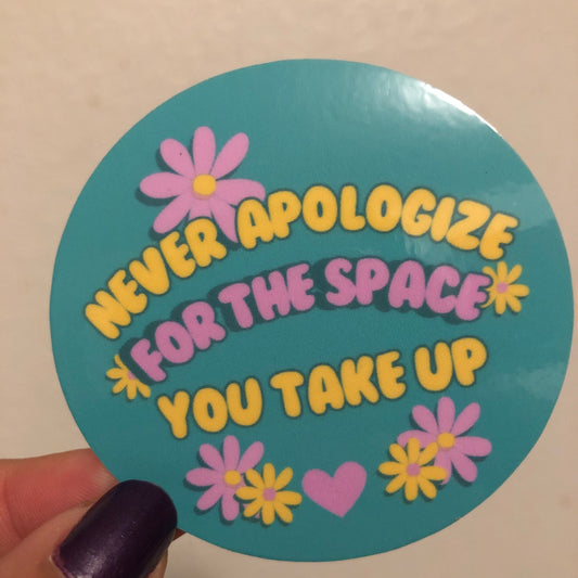 Never apologize for the space you take up sticker