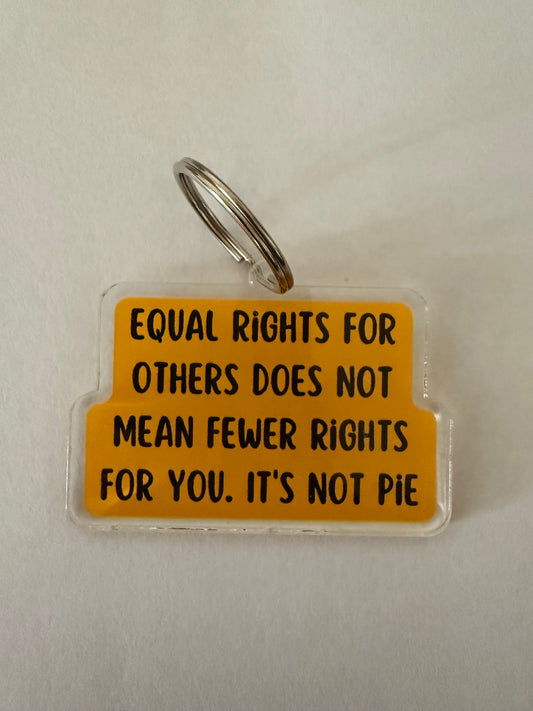 Equal rights for others does not mean fewer rights for you. It’s not pie keychain