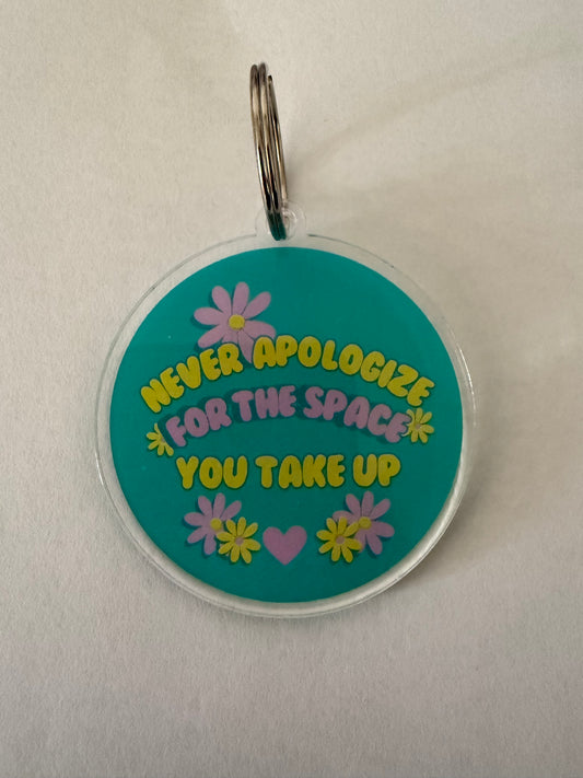 Never apologize for the space you take up keychain