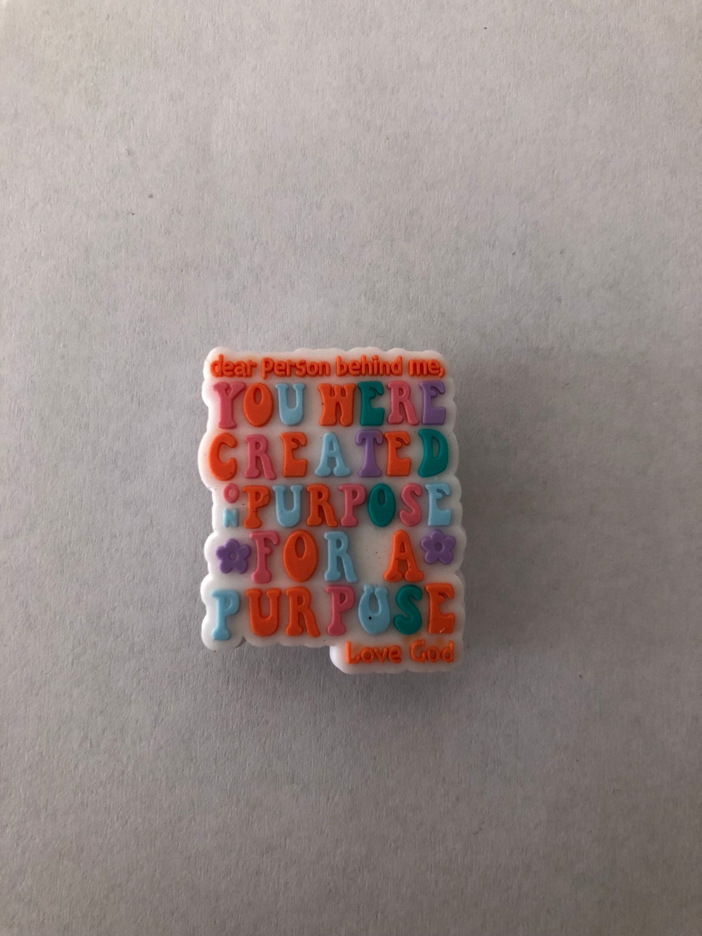 Dear person behind me, you were created on purpose for a purpose Love God croc charm