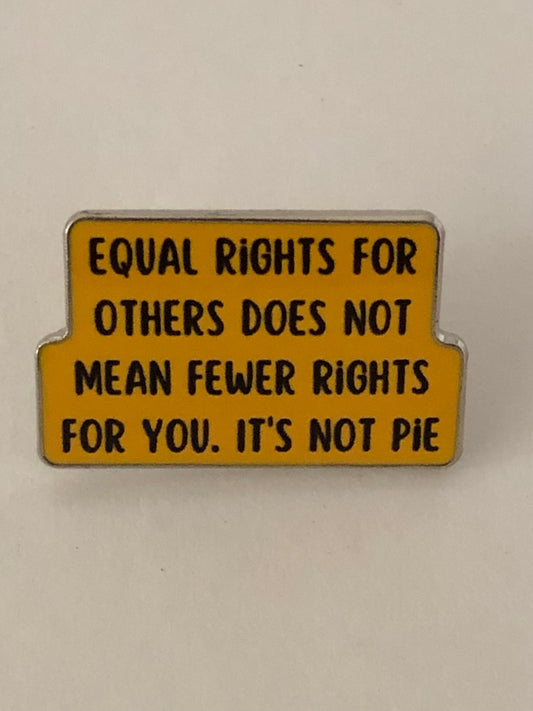 Equal rights for others does not mean fewer rights for you. It’s not pie pin