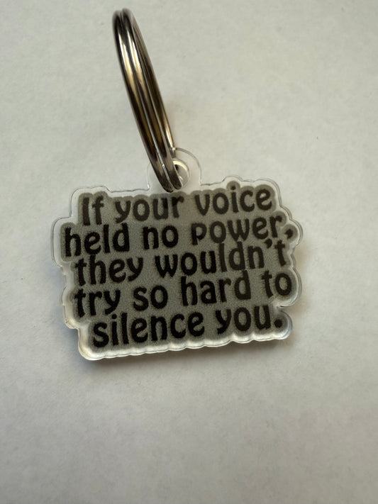 If your voice held no power, they wouldn’t try so hard to silence you keychain