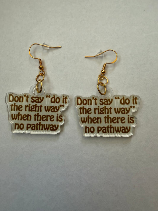 Don’t say “do it the right way” when there is no pathway earrings