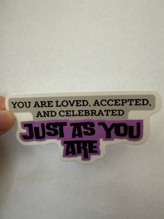 You are loved, accepted, and celebrated just as you are sticker