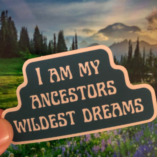 I am my ancestors wildest dreams sticker