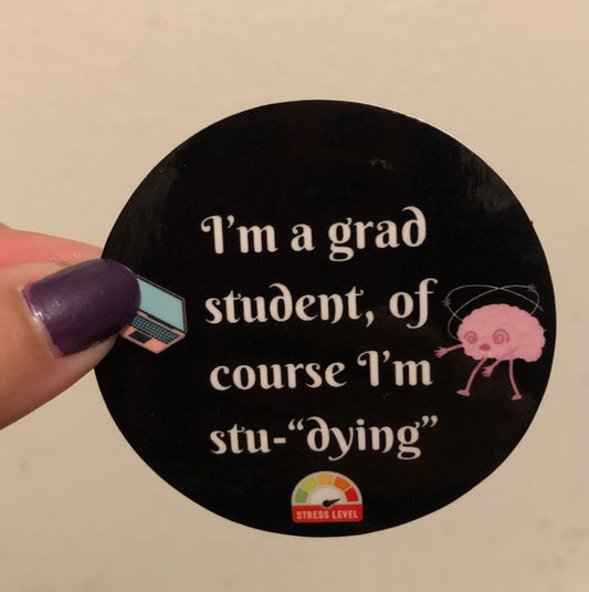 I’m a grad student, of course I’m stu-“dying” sticker
