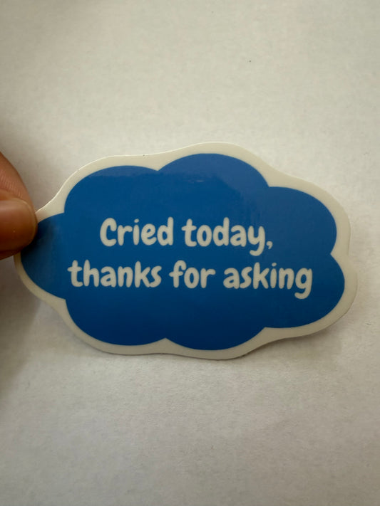 Cried today, thanks for asking sticker