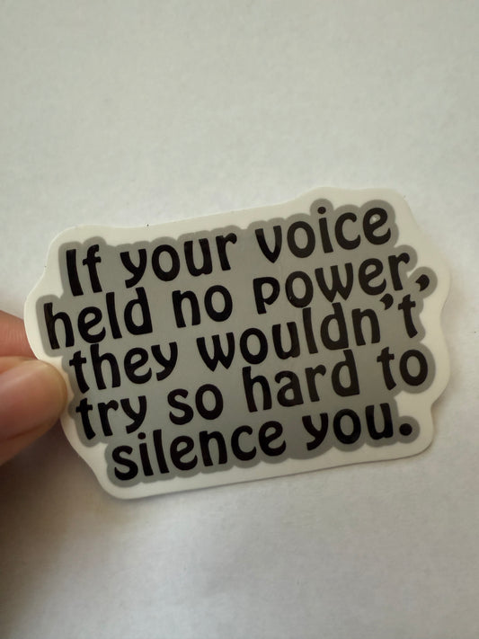 If your voice held no power, they wouldn't try so hard to silence you sticker