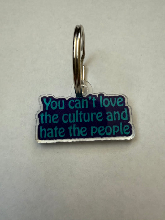 You can’t love the culture and hate the people keychain